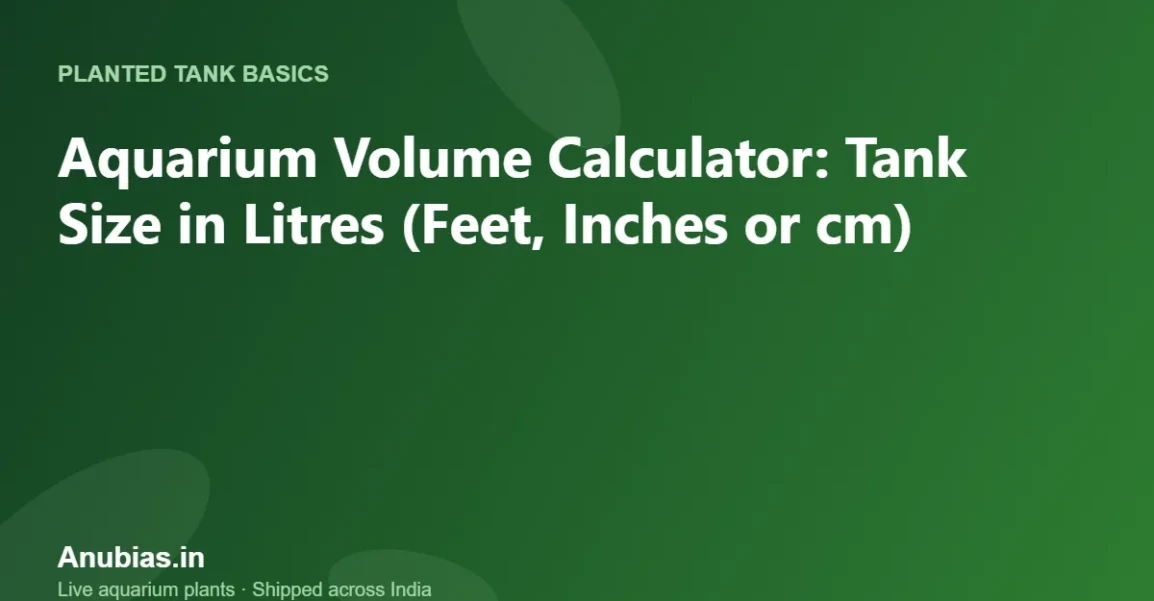 Aquarium Volume Calculator: Tank Size in Litres (Feet, Inches or cm) – Anubias.in