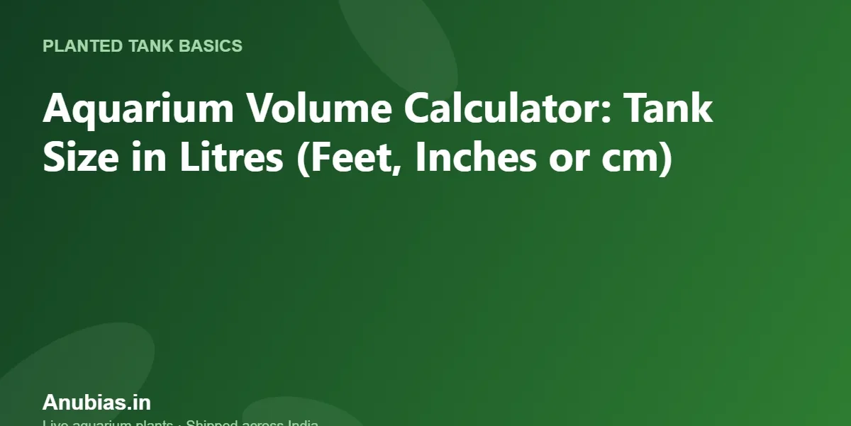 Aquarium Volume Calculator: Tank Size in Litres (Feet, Inches or cm) – Anubias.in