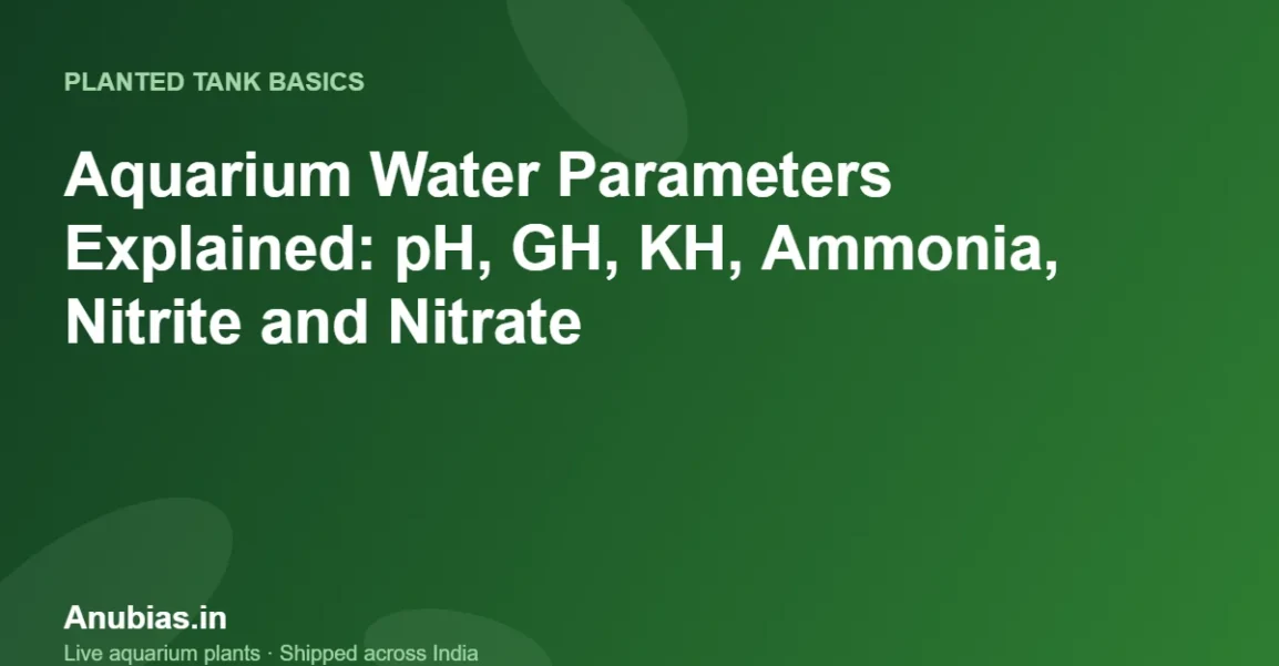 Aquarium Water Parameters Explained: pH, GH, KH, Ammonia, Nitrite and Nitrate – Anubias.in