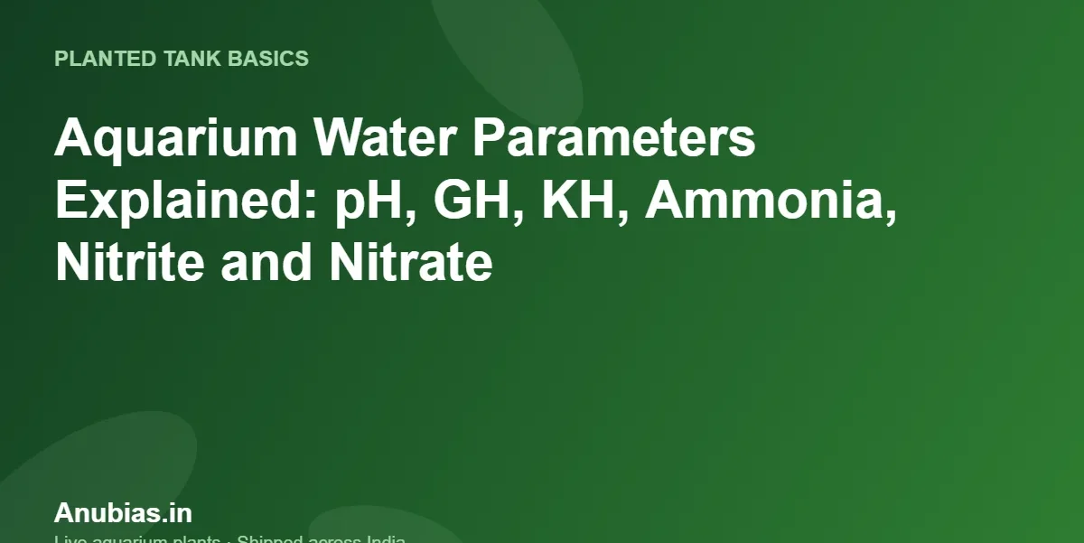 Aquarium Water Parameters Explained: pH, GH, KH, Ammonia, Nitrite and Nitrate – Anubias.in
